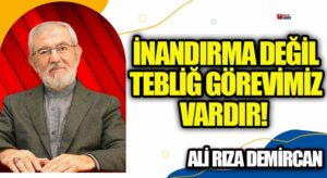 İNANDIRMA DEĞİL TEBLİĞ GÖREVİMİZ VARDIR
