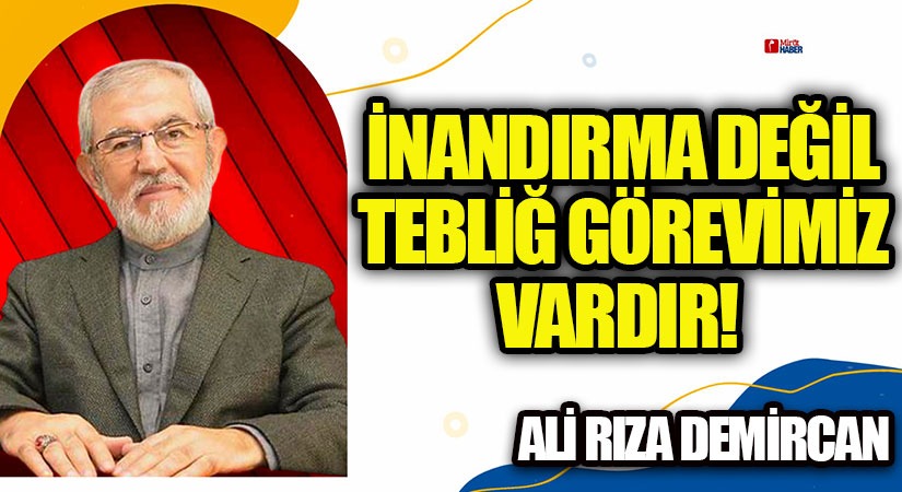 İNANDIRMA DEĞİL TEBLİĞ GÖREVİMİZ VARDIR