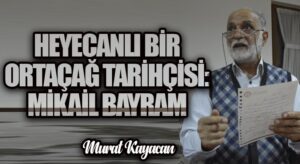 Heyecanlı Bir Ortaçağ Tarihçisi: Mikail Bayram