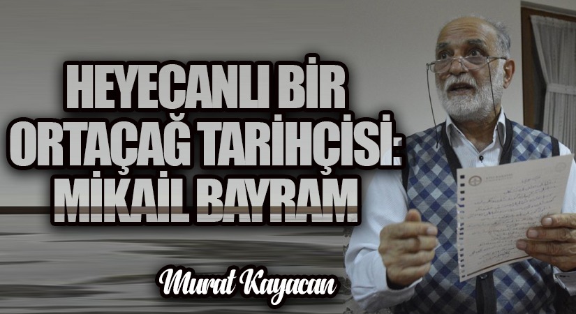 Heyecanlı Bir Ortaçağ Tarihçisi: Mikail Bayram
