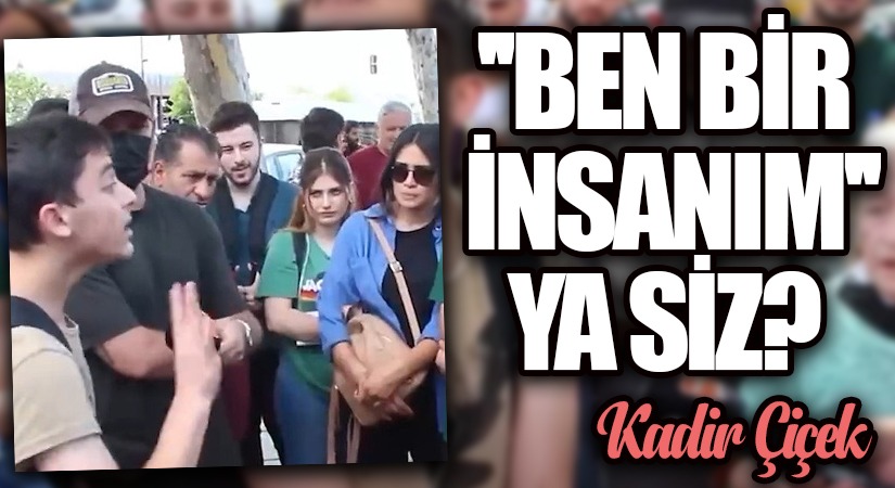 “Ben Bir İnsanım” Ya Siz?