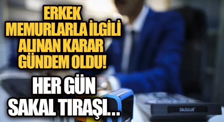 Erkek Memurlarla İlgili Alınan Karar Gündem Oldu!