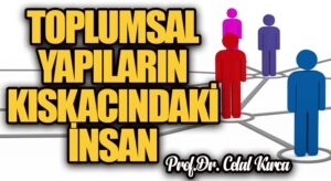 TOPLUMSAL YAPILARIN KISKACINDAKİ İNSAN