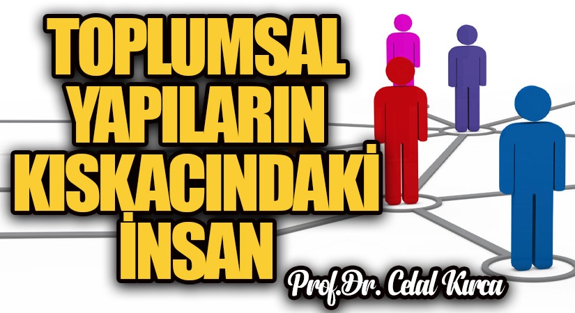 TOPLUMSAL YAPILARIN KISKACINDAKİ İNSAN