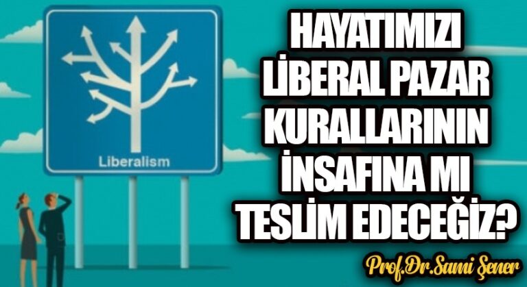 Hayatımız, Liberal Pazar Kurallarının İnsafına Mı Teslim Mi Edeceğiz?