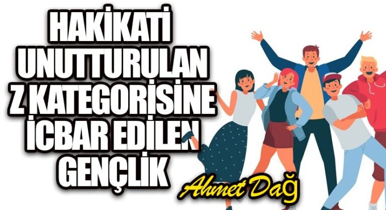 Hakikati Unutturulan Z Kategorisine İcbar Edilen Gençlik