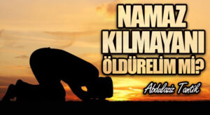 Namazı Kılmayanı Öldürelim mi?