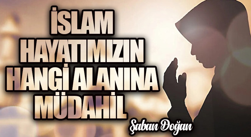 İSLAM HAYATIMIZIN HANGİ ALANINA MÜDAHİL