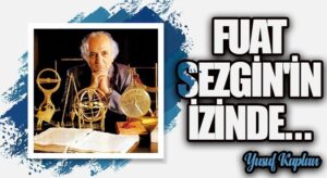 Fuat Sezgin’in İzinde…