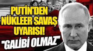 Putin’den Nükleer Savaş Uyarısı!