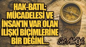 Hak-Batıl; Mücadelesi ve İnsan’ın Var Olan İlişki Biçimlerine Bir Değini…