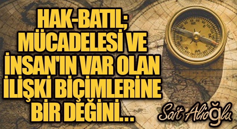 Hak-Batıl; Mücadelesi ve İnsan’ın Var Olan İlişki Biçimlerine Bir Değini…