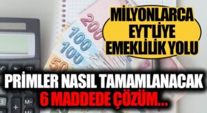 Milyonlarca EYT’liye Emeklilik Yolu