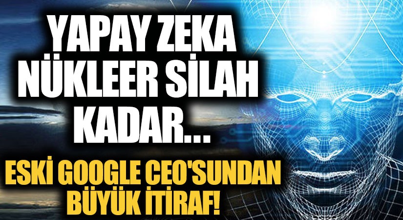 Eski Google CEO’sundan Büyük İtiraf: Yapay Zeka, Nükleer Silah Kadar Güçlü!