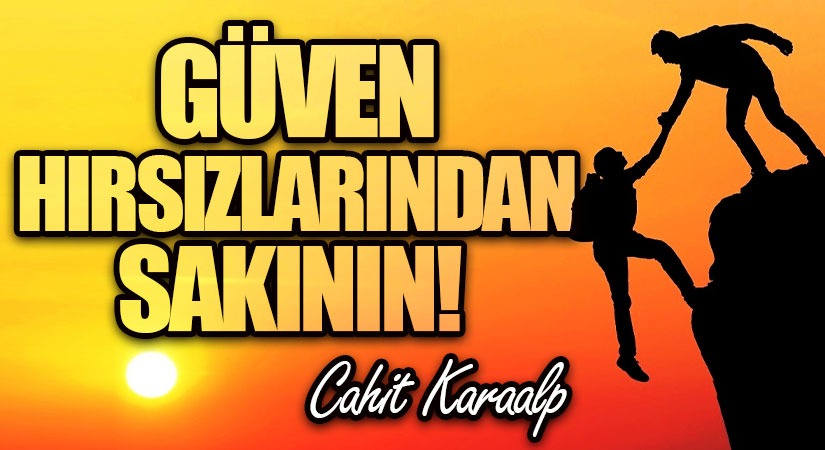 GÜVEN HIRSIZLARINDAN SAKININ!