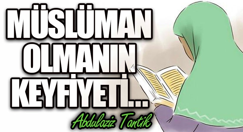 Müslüman Olmanın Keyfiyeti…