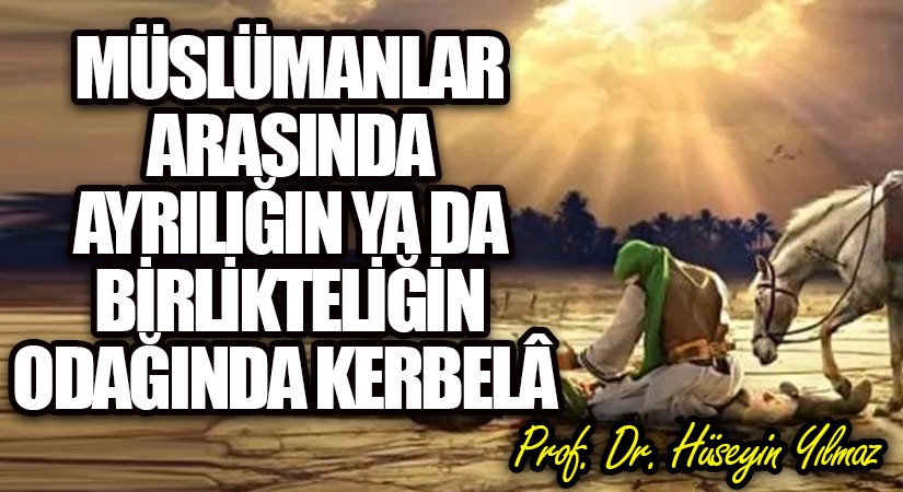 MÜSLÜMANLAR ARASINDA AYRILIĞIN YA DA BİRLİKTELİĞİN ODAĞINDA KERBELÂ