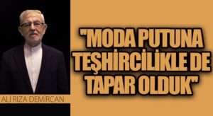 MODA PUTUNA TEŞHİRCİLİKLE DE TAPAR OLDUK