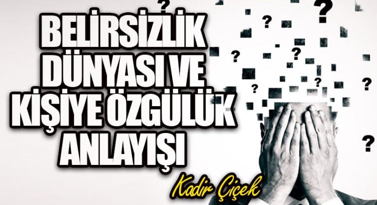 Belirsizlik Dünyası ve Kişiye Özgülük Anlayışı