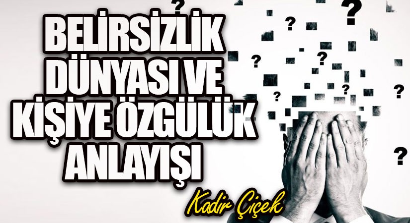 Belirsizlik Dünyası ve Kişiye Özgülük Anlayışı