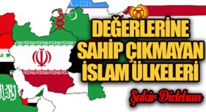 DEĞERLERİNE SAHİP ÇIKMAYAN İSLAM ÜLKELERİ
