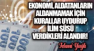 EKONOMİ ALDATANLARIN ALDANMAMAK İÇİN KURALLAR UYDURUP İLİM SÜSÜ VERDİKLERİ ALANDIR!