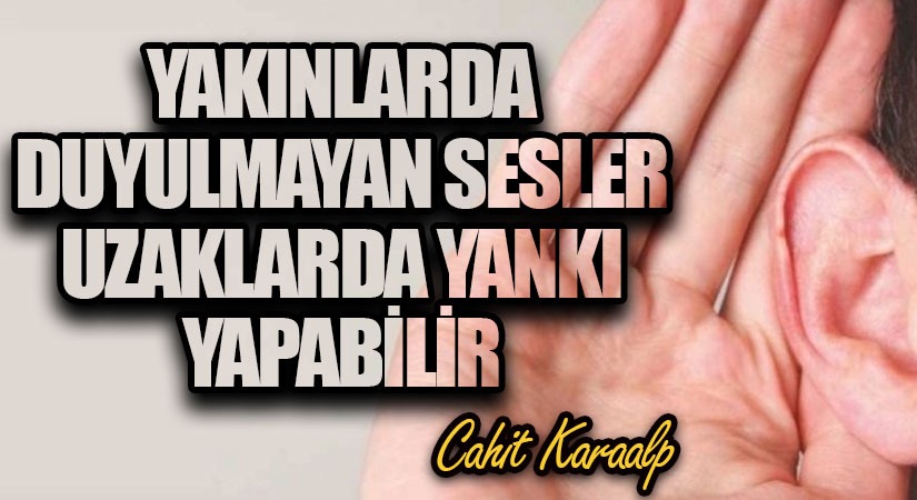 YAKINLARDA DUYULMAYAN SESLER UZAKLARDA YANKI YAPABİLİR