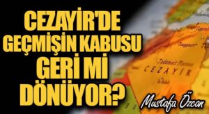 Cezayir’de Geçmişin Kabusu Geri Mi Dönüyor?