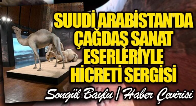SUUDİ ARABİSTAN’DA ÇAĞDAŞ SANAT ESERLERİYLE HİCRETİ SERGİSİ