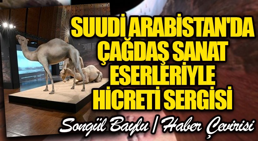 SUUDİ ARABİSTAN’DA ÇAĞDAŞ SANAT ESERLERİYLE HİCRETİ SERGİSİ