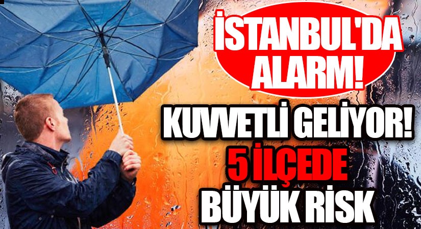 Kuvvetli Geliyor! Beş İlçede Büyük Risk