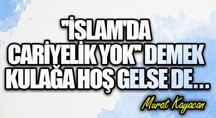 “İslam’da Cariyelik Yok” Demek Kulağa Hoş Gelse de