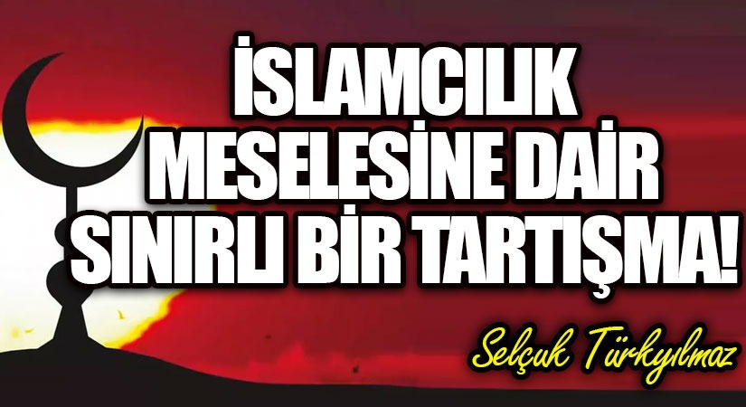 İslâmcılık Meselesine Dair Sınırlı Bir Tartışma