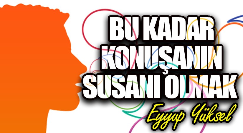 BU KADAR KONUŞANIN SUSANI OLMAK