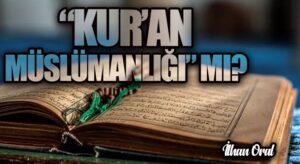 “KUR’AN MÜSLÜMANLIĞI”MI?