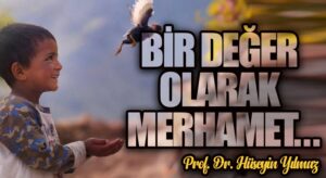 BİR DEĞER OLARAK MERHAMET