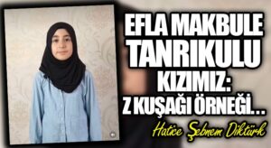 Efla Makbule Tanrıkulu Kızımız: Z Kuşağı Örneği…
