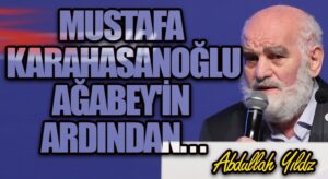 Mustafa Karahasanoğlu Ağabey’in Ardından…