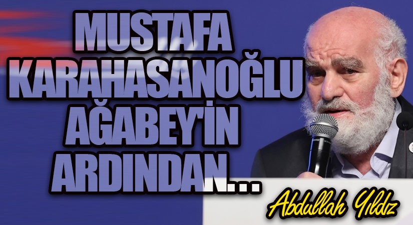 Mustafa Karahasanoğlu Ağabey’in Ardından…