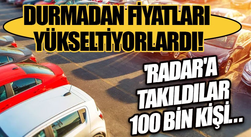 Son Dakika! Durmadan Fiyatları Yükseltiyorlardı! ‘Radar’a Takıldılar 100 Bin Kişi…