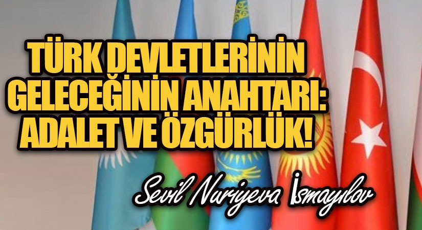 Türk Devletlerinin Geleceğinin Anahtarı: Adalet ve Özgürlük!