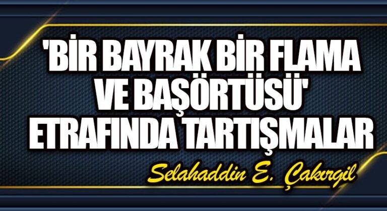 Bir Bayrak, Bir Flâma ve Başörtüsü’ Etrafında Tartışmalar