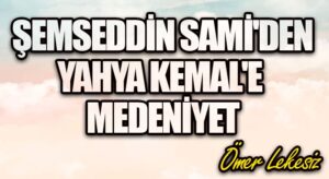 Şemseddin Sâmi’den Yahya Kemal’e Medeniyet