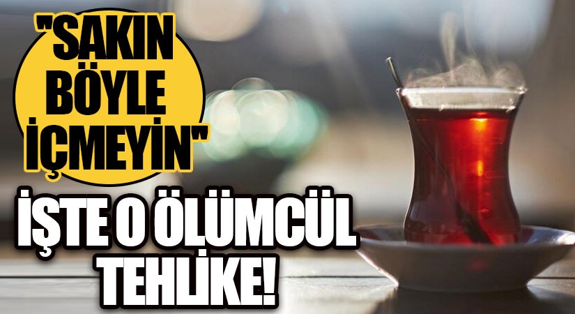 Çay Tiryakileri Dikkat! Sakın Böyle İçmeyin