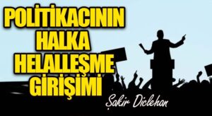 POLİTİKACININ HALKA HELALLEŞME GİRİŞİMİ