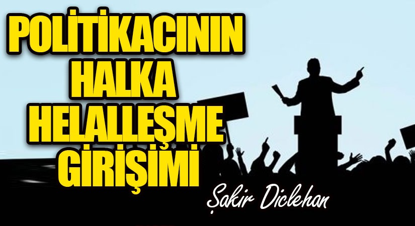 POLİTİKACININ HALKA HELALLEŞME GİRİŞİMİ