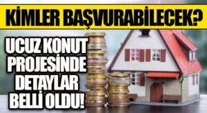 Ucuz Konut Projesinde Detaylar Belli Oldu!