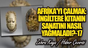 Afrika’yı Çalmak: İngiltere Kıtanın Sanatını Nasıl Yağmaladı? – 17