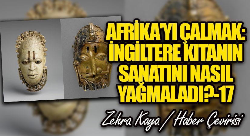 Afrika’yı Çalmak: İngiltere Kıtanın Sanatını Nasıl Yağmaladı? – 17