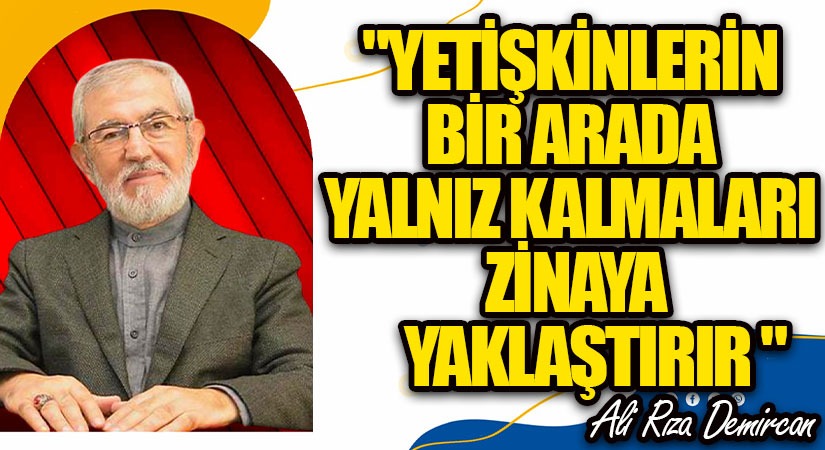 YETİŞKİNLERİN BİR ARADA YALNIZ KALMALARI ZİNAYA YAKLAŞTIRIR